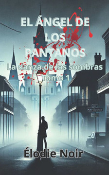 El Ángel de Los Pantanos: La danza de las sombras Tomo 1 El Ángel de Los Pantanos: La danza de las sombras Tomo 1