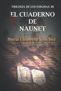 El cuaderno de Naunet: Trilogía de los enigmas: Parte III