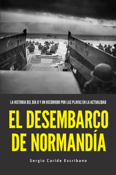 El Desembarco de Normandía: La Historia del Día D Y Un Recorrido Por Las Playas En La Actualidad