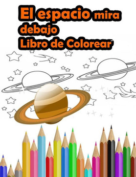 El espacio mira debajo Libro de Colorear: ESPACIO Libro de Colorear Para Niños - planetas, Cohetes, astronautas, OVNIs, el sistema solar y naves espac