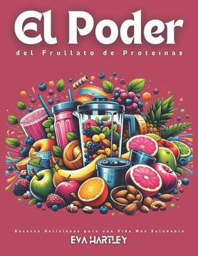 El Poder del Frullato de Proteínas: Recetas Deliciosas para una Vida Más Saludable