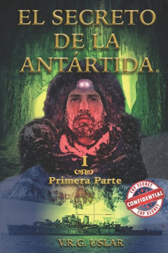 El Secreto de la Antártida: Primera Parte El Secreto de la Antártida: Primera Parte