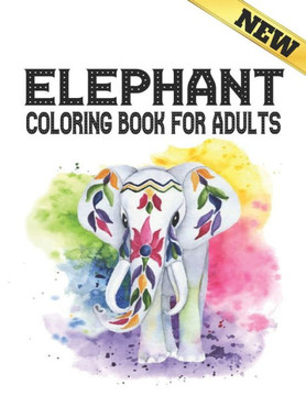 Elephant Coloring Book for Adults: Stress Relieving Elephants Designs Coloring Book Adults for Stress Relief and Relaxation 40 amazing elephants desig