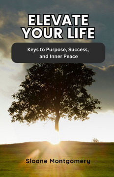 Elevate Your Life: Keys to Purpose, Success, and Inner Peace