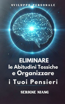 Eliminare le Abitudini Tossiche e Organizzare i Tuoi Pensieri