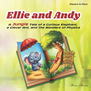 Ellie and Andy: A Jungle Tale of a Curious Elephant, a Clever Ant, and the Wonders of Physics: Colorful illustrations, fascinating fun