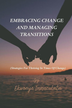Embracing change and managing transitions: Strategies for thriving in times of change