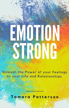 Emotion Strong: Unleash the Power of your Feelings on your Life and Relationships