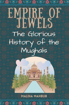 Empire of Jewels: The Glorious History of the Mughals Indian History Islamic History