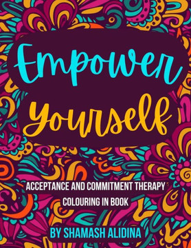 Empower Yourself: Acceptance and Commitment Therapy Colouring Book