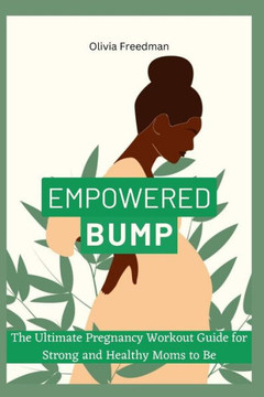 Empowered bumps: The Ultimate Pregnancy Workout Guide for Strong and Healthy Moms to Be