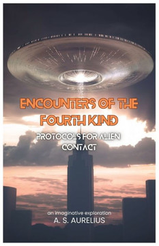 Encounters of the Fourth Kind: Protocols for Alien Contact Encounters of the Fourth Kind: Protocols for Alien Contact