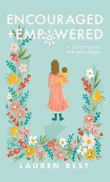 Encouraged + Empowered: A Devotional for New Moms
