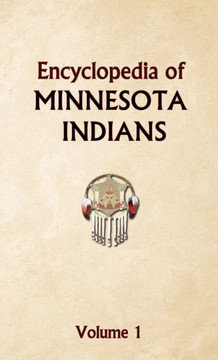 Encyclopedia of Minnesota Indians Volume 1 Encyclopedia of Minnesota Indians Volume 1