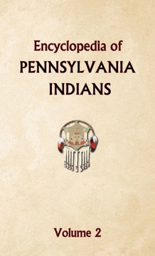 Encyclopedia of Pennsylvania Indians Volume 2 Encyclopedia of Pennsylvania Indians Volume 2