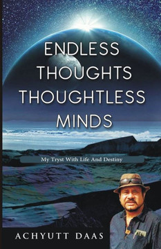 Endless Thoughts Thoughtless Minds: My Tryst With Life And Destiny