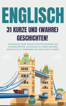 ENGLISCH 31 kurze und wahre Geschichten: 31 fesselnde wahre Geschichten für Anfänger und Fortgeschrittene, um Englisch zu lernen und Ihren Wortschatz