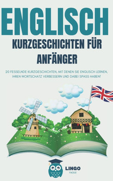 ENGLISCH Kurze Geschichten für Anfänger: 20 fesselnde Kurzgeschichten, um Englisch zu lernen und seinen Wortschatz mit Spaß zu verbessern!