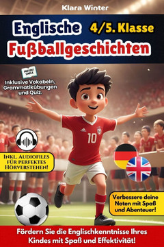 Englische Fußballgeschichten: Spannende Fußballgeschichten für spielerisches Lernen Mit Vokabeln, Grammatik, interaktiven Übungen, lustigen Quiz und