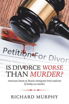 Is Divorce Worse Than Murder?: American Dream of Boston Immigrant Irish Undercut by Kinky Sex Murder. - 9781728365701