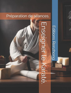 Enseigner le Karaté.: Préparation de séances.