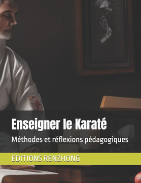 Enseigner le Karaté: Méthodes et réflexions pédagogiques Enseigner le Karaté: Méthodes et réflexions pédagogiques
