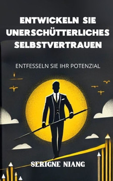 Entfesseln Sie Ihr Potenzial: Entwickeln Sie unerschütterliches Selbstvertrauen
