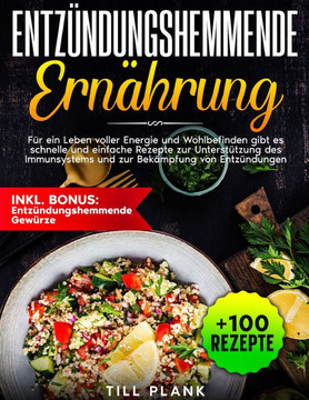 Entzündungshemmende Ernährung: Für ein Leben voller Energie und Wohlbefinden gibt es schnelle und einfache Rezepte zur Unterstützung des Immunsystems Entzündungshemmende Ernährung: Für ein Leben voller Energie und Wohlbefinden gibt es schnelle und einfache Rezepte zur Unterstützung des Immunsystems