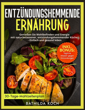 Entzündungshemmende Ernährung: Genießen Sie Wohlbefinden und Energie mit naturbelassener, entzündungshemmender Küche - Einfach und gesund leben Entzündungshemmende Ernährung: Genießen Sie Wohlbefinden und Energie mit naturbelassener, entzündungshemmender Küche - Einfach und gesund leben