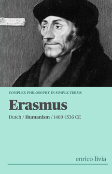 Erasmus of Rotterdam: Complex Philosophy in simple terms Erasmus of Rotterdam: Complex Philosophy in simple terms