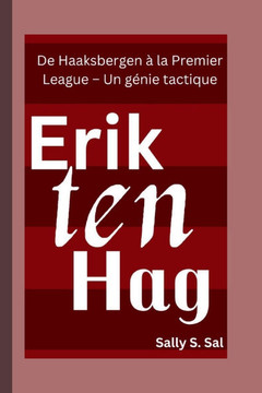 Erik Ten Hag: De Haaksbergen à la Premier League - Un génie tactique