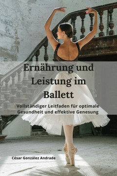 Ernährung und Leistung im Ballett: Vollständiger Leitfaden für optimale Gesundheit und effektive Genesung