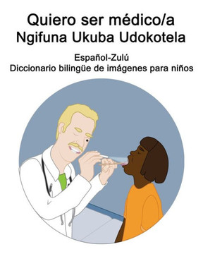 Español-Zulú Quiero ser médico/a - Ngifuna Ukuba Udokotela Diccionario bilingüe de imágenes para niños