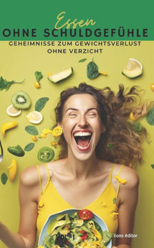Essen ohne Schuldgefühle: Die Geheimnisse, um Gewicht zu verlieren, ohne Verzicht.