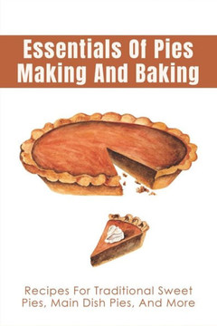 Essentials Of Pies Making And Baking: Recipes For Traditional Sweet Pies, Main Dish Pies, And More: Pumpkin Pie Recipe Guide