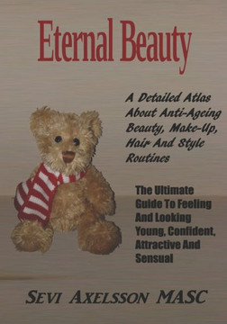 Eternal Beauty: The Ultimate Guide To Feeling And Looking Young, Confident, Attractive and Sensual