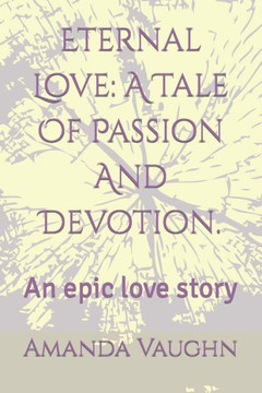 Eternal Love: A Tale Of Passion And Devotion.: An epic love story