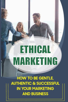 Ethical Marketing: How To Be Gentle, Authentic & Successful In Your Marketing And Business: The Importance Of Storytelling In Marketing
