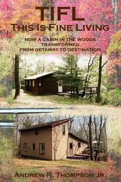 Tifl - This Is Fine Living : How A Cabin In The Woods Transformed From Getaway To Destination