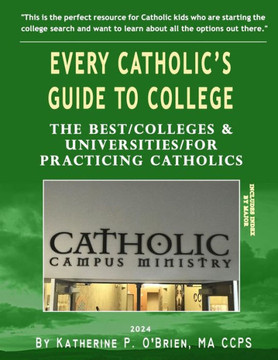 Every Catholic's Guide to College, 2024: The Best Colleges & Universities for Practicing Catholics