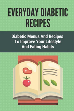 Everyday Diabetic Recipes: Diabetic Menus And Recipes To Improve Your Lifestyle And Eating Habits: Breakfast Recipes For Diabetes Everyday Diabetic Recipes: Diabetic Menus And Recipes To Improve Your Lifestyle And Eating Habits: Breakfast Recipes For Diabetes