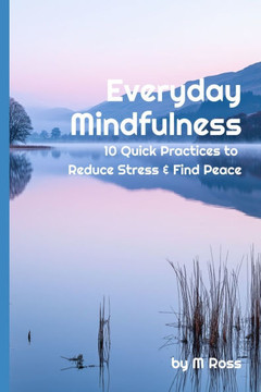 Everyday Mindfulness: 10 Quick Practices to Reduce Stress and Find Peace