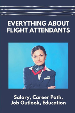 Everything About Flight Attendants: Salary, Career Path, Job Outlook, Education: Benefits