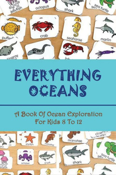 Everything Oceans: A Book Of Ocean Exploration For Kids 8 To 12: Teach Ocean Animals For Kids
