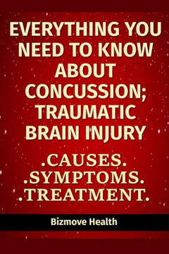 Everything you need to know about Concussion - Traumatic Brain Injury: Causes, Symptoms, Treatment