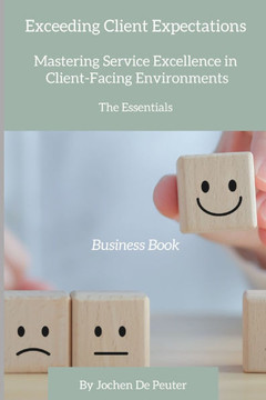 Exceeding Client Expectations: Mastering Service Excellence in Client-Facing Environments: The Essentials