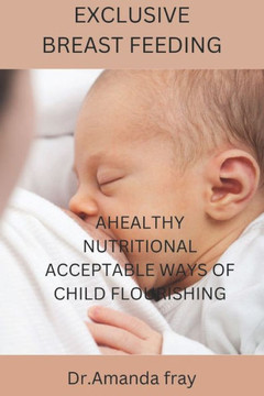 Exclusive Breast Feeding: Healthy Nutritional Acceptable Ways of Child Flourishing