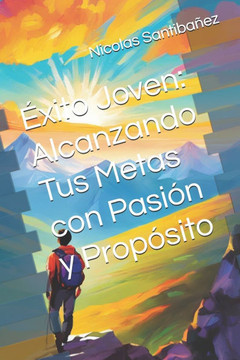 Éxito Joven: Alcanzando Tus Metas con Pasión y Propósito