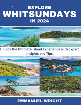 Explore Whitsundays in 2024: Unlock the Ultimate Island Experience with Expert Insights and Tips
