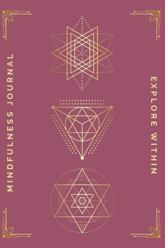 Explore Within Mindfulness Journal (Sacred Geometry): Prompts and Mindful Journaling Methods To Find Peace and Mental Clarity Through Writing